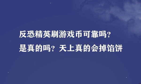 反恐精英刷游戏币可靠吗？ 是真的吗？天上真的会掉馅饼