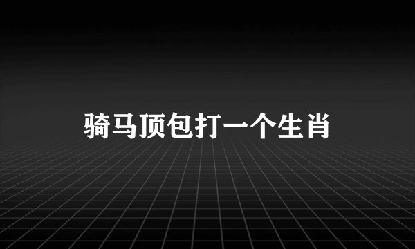 骑马顶包打一个生肖