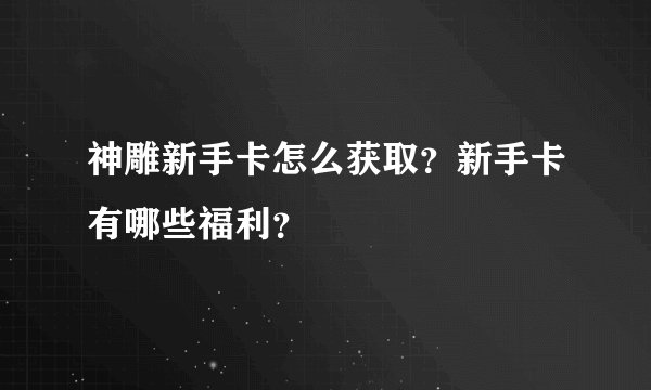 神雕新手卡怎么获取？新手卡有哪些福利？