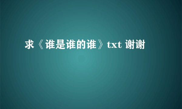 求《谁是谁的谁》txt 谢谢