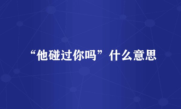 “他碰过你吗”什么意思