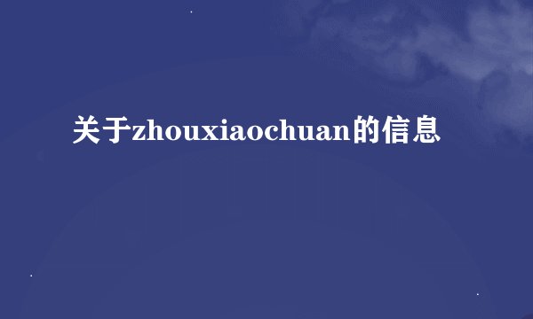 关于zhouxiaochuan的信息