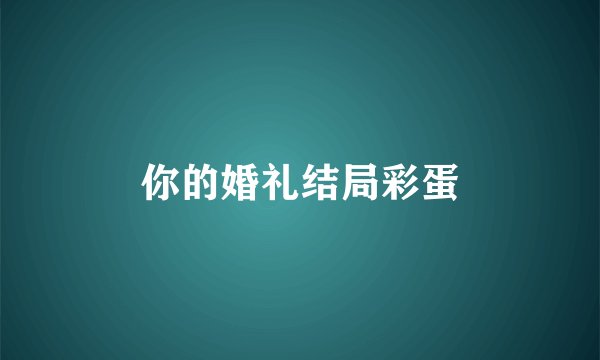 你的婚礼结局彩蛋