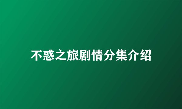 不惑之旅剧情分集介绍
