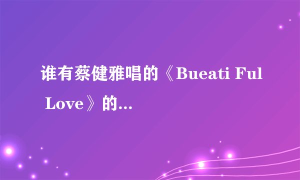 谁有蔡健雅唱的《Bueati Ful Love》的歌词啊？