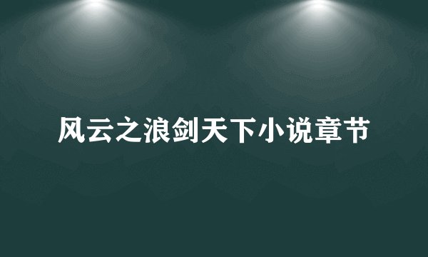 风云之浪剑天下小说章节