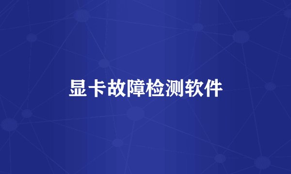 显卡故障检测软件