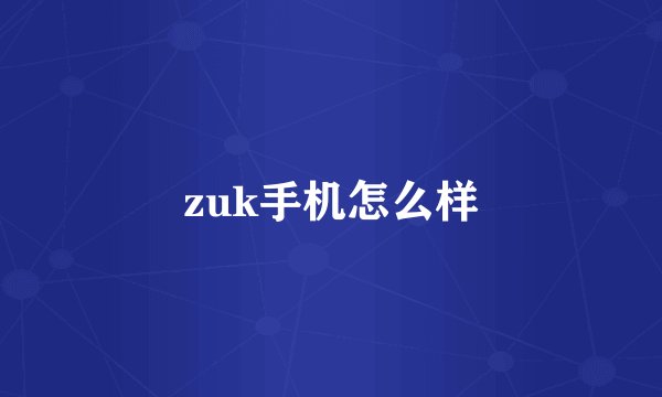 zuk手机怎么样