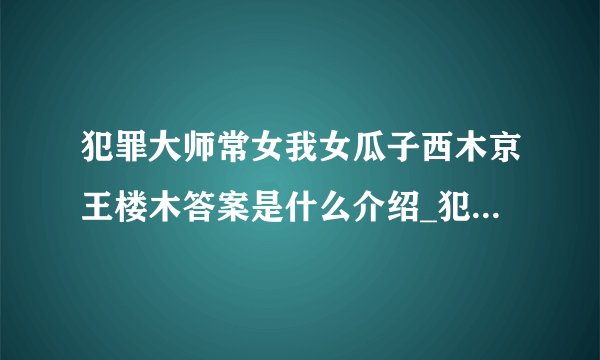 犯罪大师常女我女瓜子西木京王楼木答案是什么介绍_犯罪大师常女我女瓜子西木京王楼木答案是什么是什么