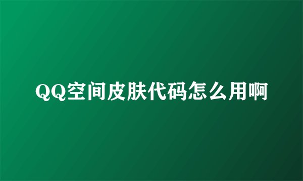 QQ空间皮肤代码怎么用啊