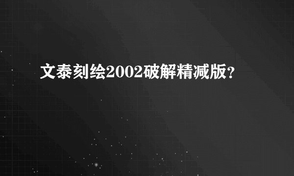 文泰刻绘2002破解精减版？