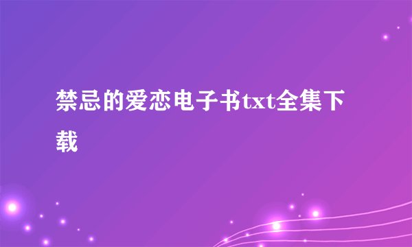 禁忌的爱恋电子书txt全集下载