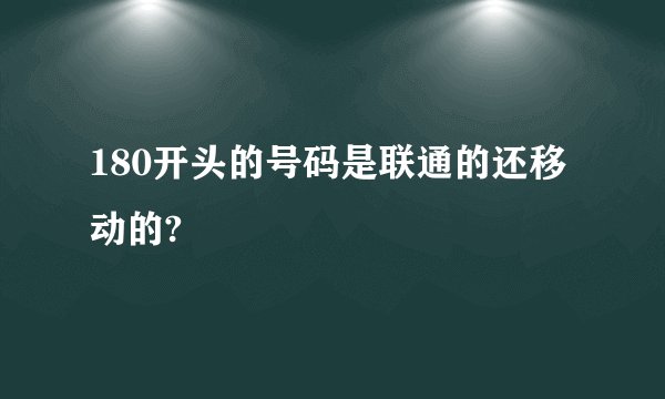 180开头的号码是联通的还移动的?