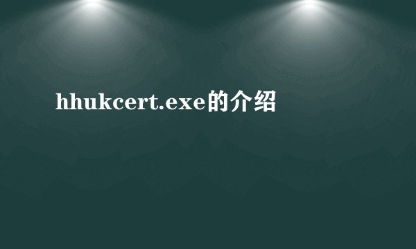 hhukcert.exe的介绍