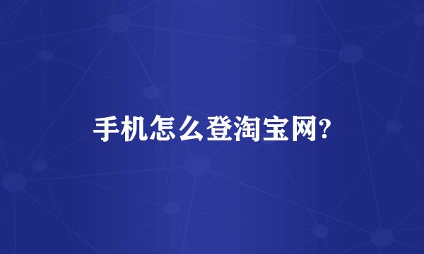 手机怎么登淘宝网?