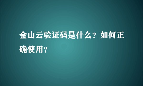 金山云验证码是什么？如何正确使用？