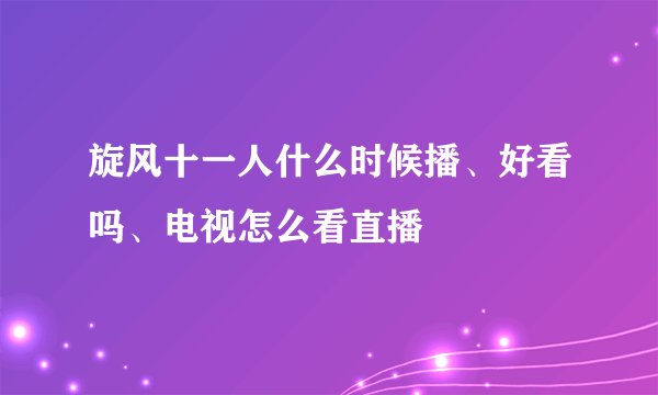 旋风十一人什么时候播、好看吗、电视怎么看直播