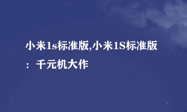 小米1s标准版,小米1S标准版：千元机大作