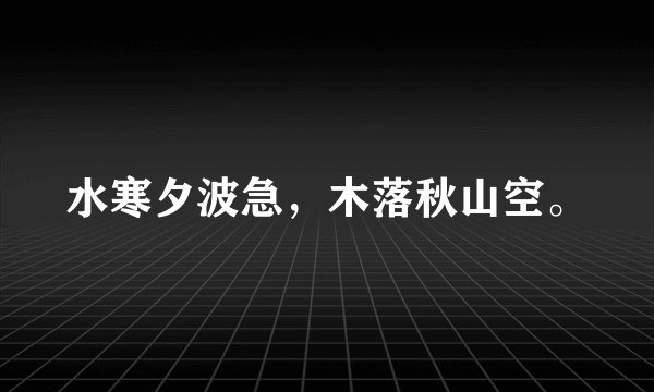 水寒夕波急，木落秋山空。