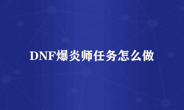 DNF爆炎师任务怎么做