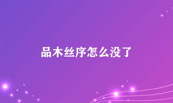 品木丝序怎么没了