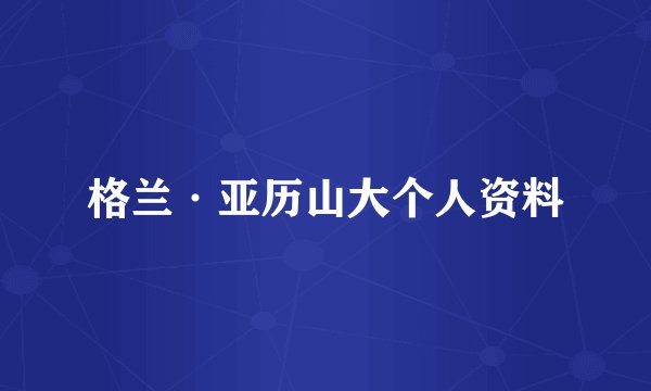 格兰·亚历山大个人资料