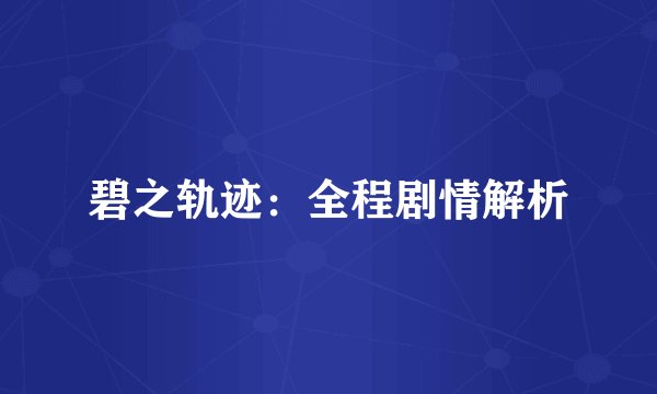 碧之轨迹：全程剧情解析
