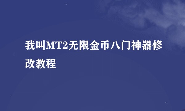 我叫MT2无限金币八门神器修改教程