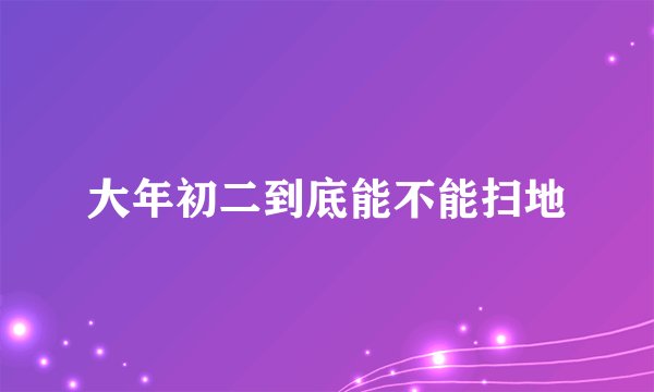 大年初二到底能不能扫地