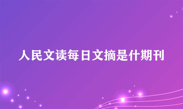 人民文读每日文摘是什期刊
