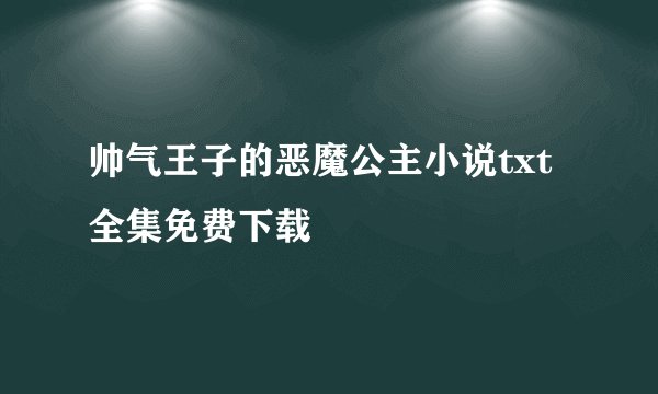 帅气王子的恶魔公主小说txt全集免费下载
