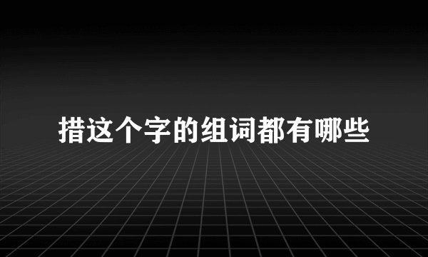 措这个字的组词都有哪些