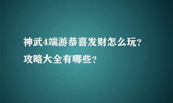 神武4端游恭喜发财怎么玩？攻略大全有哪些？