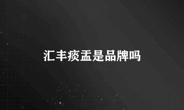 汇丰痰盂是品牌吗