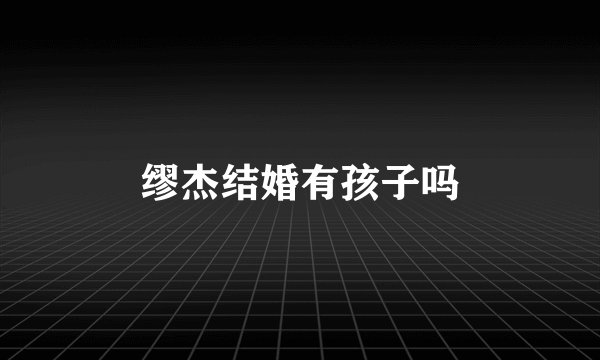 缪杰结婚有孩子吗