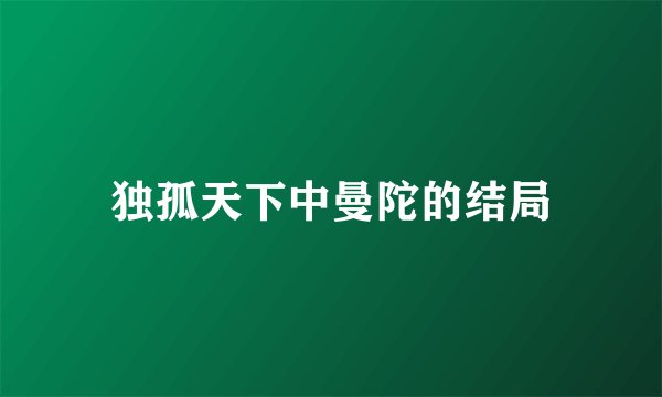 独孤天下中曼陀的结局