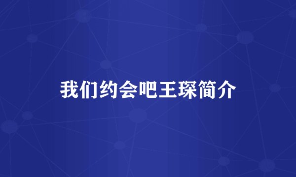 我们约会吧王琛简介