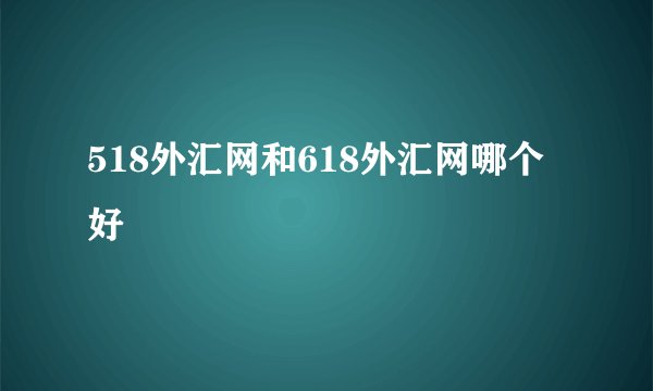 518外汇网和618外汇网哪个好