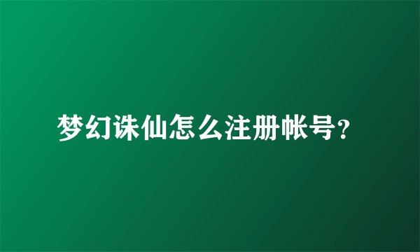 梦幻诛仙怎么注册帐号？