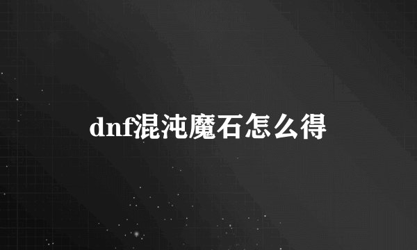 dnf混沌魔石怎么得