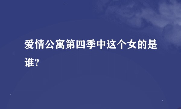 爱情公寓第四季中这个女的是谁?