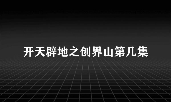 开天辟地之创界山第几集