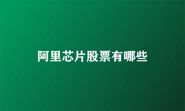 阿里芯片股票有哪些