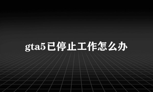 gta5已停止工作怎么办