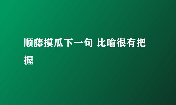 顺藤摸瓜下一句 比喻很有把握