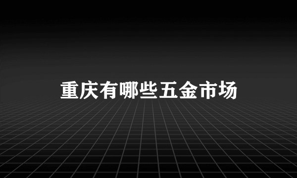 重庆有哪些五金市场