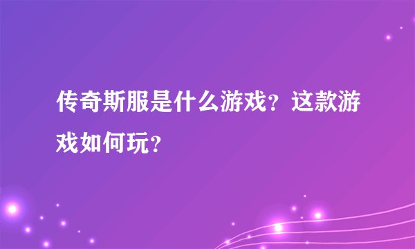 传奇斯服是什么游戏？这款游戏如何玩？