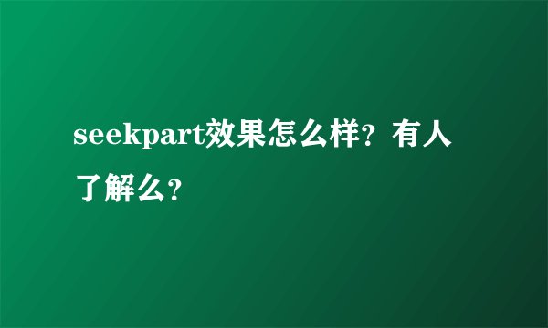 seekpart效果怎么样？有人了解么？