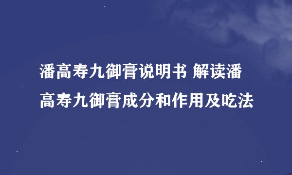 潘高寿九御膏说明书 解读潘高寿九御膏成分和作用及吃法