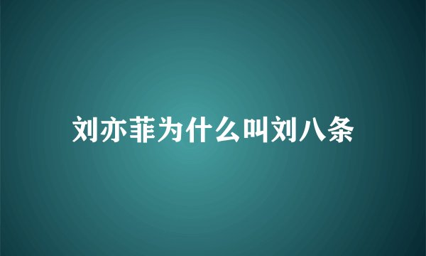 刘亦菲为什么叫刘八条